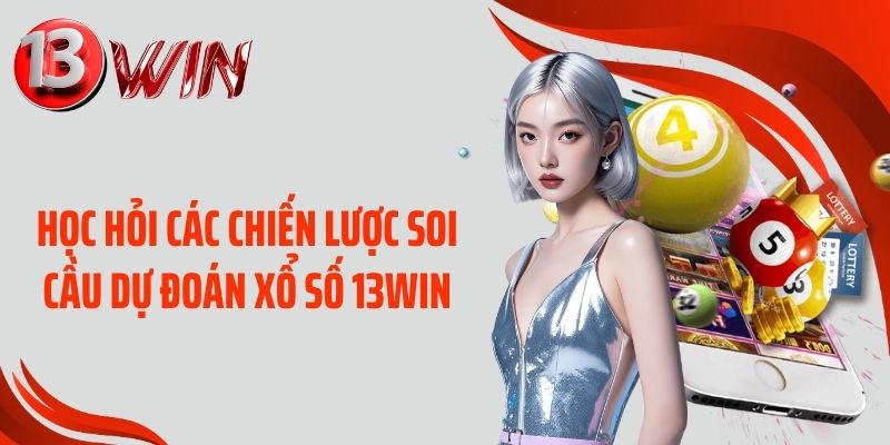 Học hỏi các chiến lược soi cầu dự đoán xổ số 13WIN